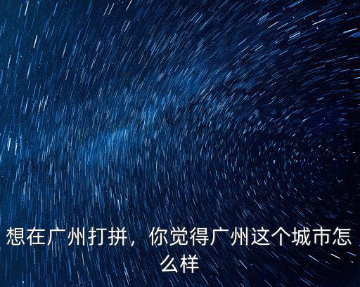 想在廣州打拼，你覺得廣州這個城市怎么樣