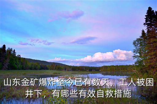 山東金礦爆炸至今已有數(shù)天，工人被困井下，有哪些有效自救措施