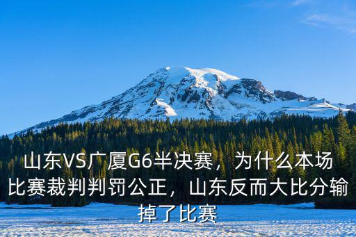 山東VS廣廈G6半決賽，為什么本場(chǎng)比賽裁判判罰公正，山東反而大比分輸?shù)袅吮荣? class=