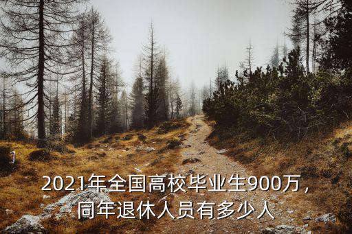 2021年全國高校畢業生900萬，同年退休人員有多少人