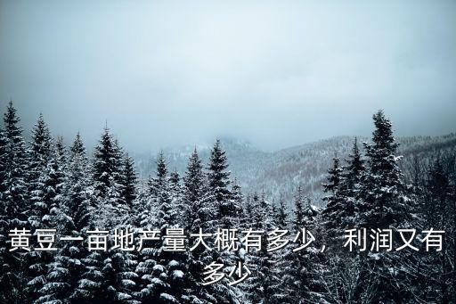 南京黃豆種多少錢,黃豆一畝地產量大概有多少