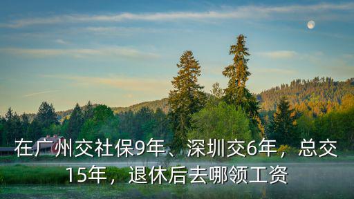 廣州交多少年社保可以辦退休,在廣州交社保9年