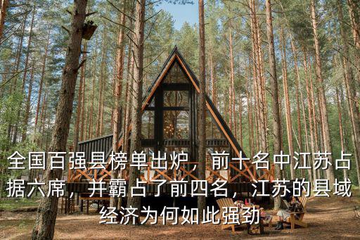 全國百強縣榜單出爐，前十名中江蘇占據六席，并霸占了前四名，江蘇的縣域經濟為何如此強勁