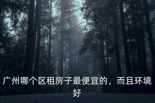 廣州哪里最偏僻,廣州哪個區租房子最便宜的
