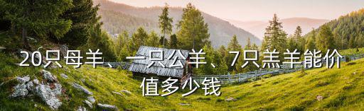 20只母羊、一只公羊、7只羔羊能價值多少錢