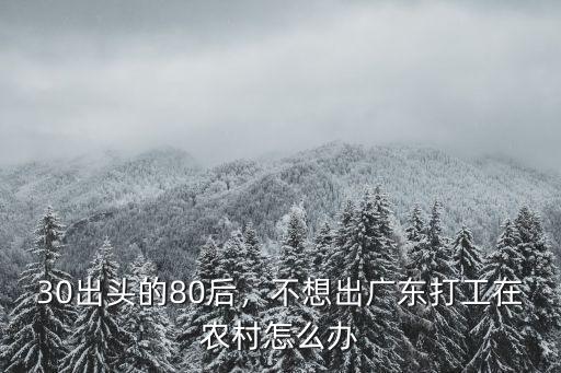 30出頭的80后，不想出廣東打工在農村怎么辦