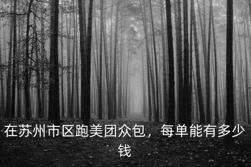 蘇州跑美團一個月能賺多少錢,在蘇州市區跑美團眾包