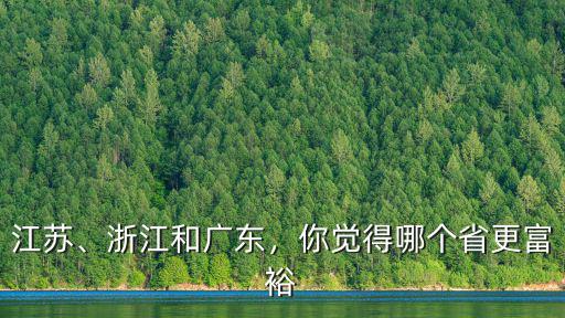 江蘇、浙江和廣東，你覺得哪個省更富裕