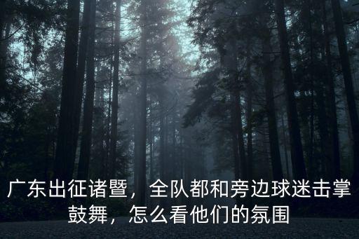 廣東怎么飛諸暨,廣東全隊(duì)在今天出征諸暨