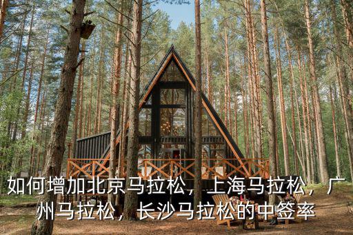 如何增加北京馬拉松，上海馬拉松，廣州馬拉松，長(zhǎng)沙馬拉松的中簽率