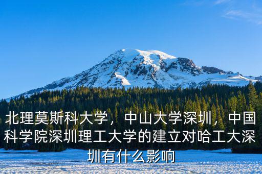 北理莫斯科大學，中山大學深圳，中國科學院深圳理工大學的建立對哈工大深圳有什么影響
