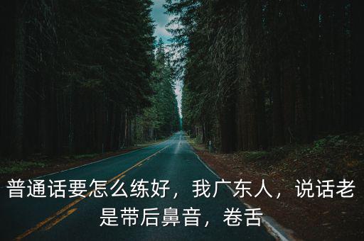 廣東普通話怎么用,廣東人說普通話時的口音