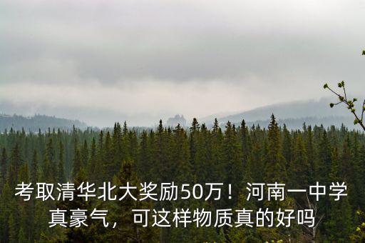 考取清華北大獎(jiǎng)勵(lì)50萬(wàn)！河南一中學(xué)真豪氣，可這樣物質(zhì)真的好嗎