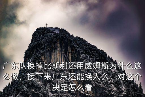 廣東隊換掉比斯利還用威姆斯為什么這么做，接下來廣東還能換人么，對這個決定怎么看