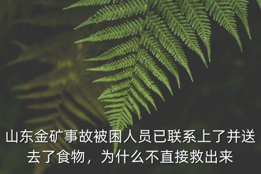 山東金礦事故被困人員已聯(lián)系上了并送去了食物，為什么不直接救出來