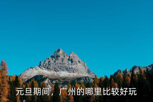 2019廣州元旦跨年哪里好玩,廣東地區(qū)元旦去哪里玩比較好
