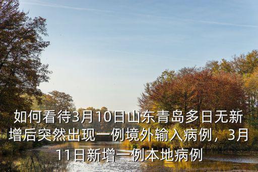 如何看待3月10日山東青島多日無新增后突然出現一例境外輸入病例，3月11日新增一例本地病例