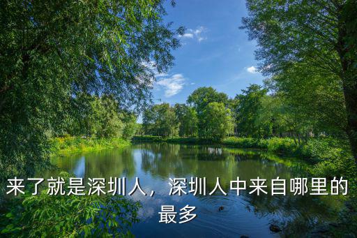 來了就是深圳人，深圳人中來自哪里的最多