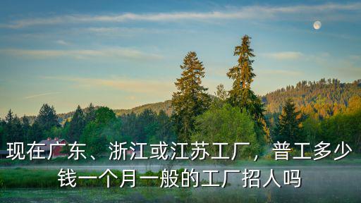 江蘇廠里一般工資多少包吃包住,普工多少錢(qián)一個(gè)月