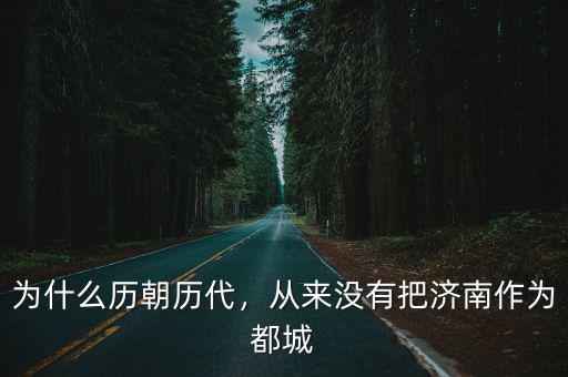 作為城市濟(jì)南已有多少年歷史,從來(lái)沒(méi)有把濟(jì)南作為都城