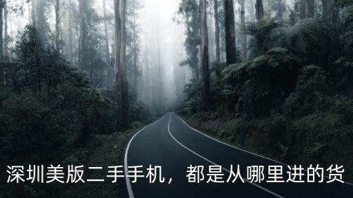 深圳美版二手手機，都是從哪里進的貨
