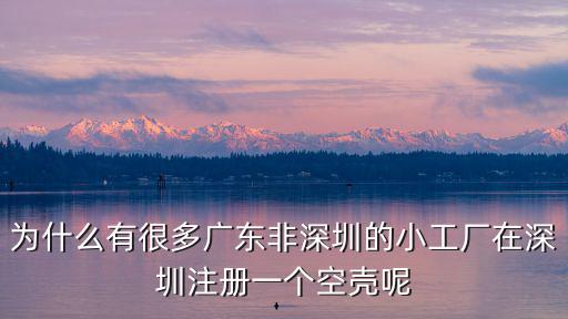 為什么有很多廣東非深圳的小工廠在深圳注冊一個空殼呢