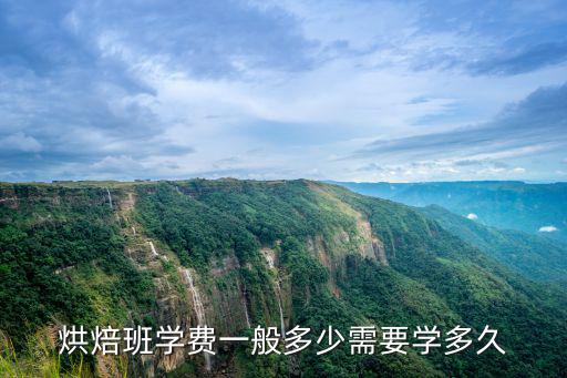 烘焙班學(xué)費(fèi)一般多少需要學(xué)多久