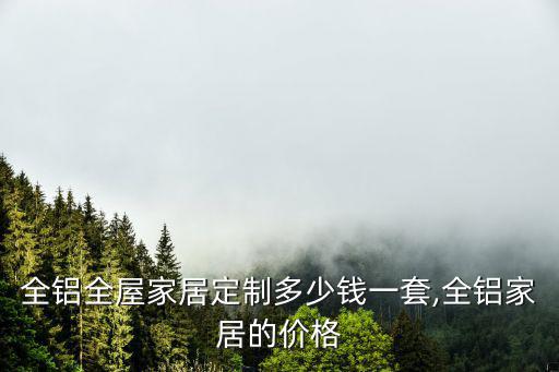 蘇州全鋁全屋家居定制多少錢一套,全鋁家居的價格
