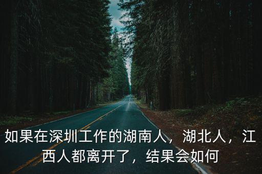 如果在深圳工作的湖南人，湖北人，江西人都離開(kāi)了，結(jié)果會(huì)如何
