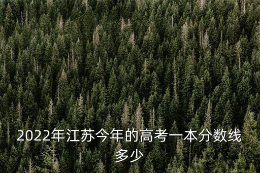 今年江蘇的本科線是多少,我能報江蘇的哪些學校