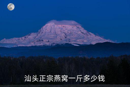 汕頭正宗燕窩一斤多少錢