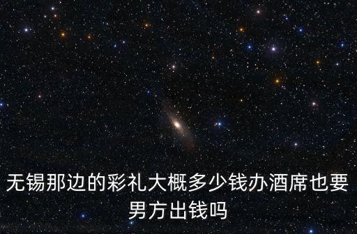 無錫酒席大概多少錢,辦酒席也要男方出錢嗎