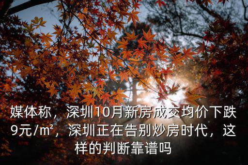 媒體稱，深圳10月新房成交均價下跌9元/㎡，深圳正在告別炒房時代，這樣的判斷靠譜嗎