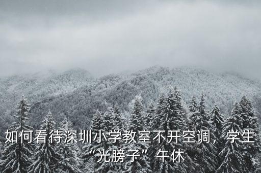 如何看待深圳小學(xué)教室不開空調(diào)，學(xué)生“光膀子”午休