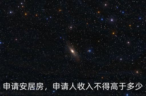 申請安居房，申請人收入不得高于多少