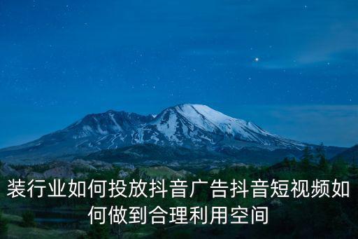 裝行業如何投放抖音廣告抖音短視頻如何做到合理利用空間