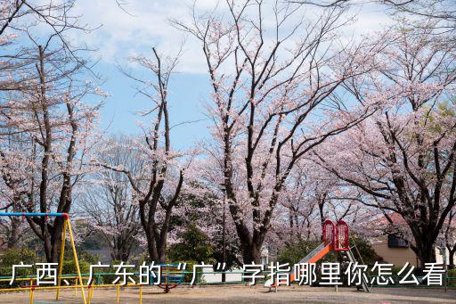 廣西、廣東的“廣”字指哪里你怎么看