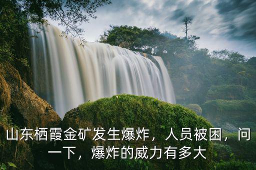 山東棲霞金礦發(fā)生爆炸，人員被困，問一下，爆炸的威力有多大