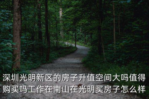深圳光明新區的房子升值空間大嗎值得購買嗎工作在南山在光明買房子怎么樣