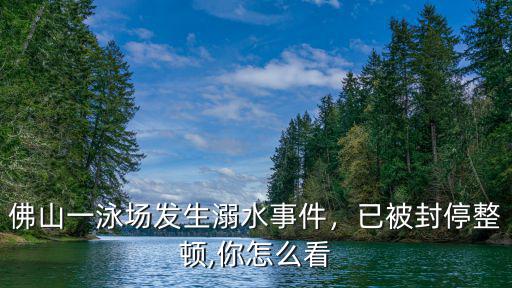 佛山山泉水泳場在哪里,在廣東佛山這個炎熱的夏天