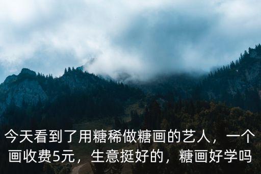 今天看到了用糖稀做糖畫的藝人，一個畫收費5元，生意挺好的，糖畫好學(xué)嗎