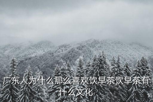 廣東人為什么那么喜歡飲早茶飲早茶有什么文化