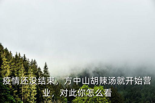 疫情還沒結束，方中山胡辣湯就開始營業，對此你怎么看