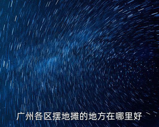 廣州各區擺地攤的地方在哪里好