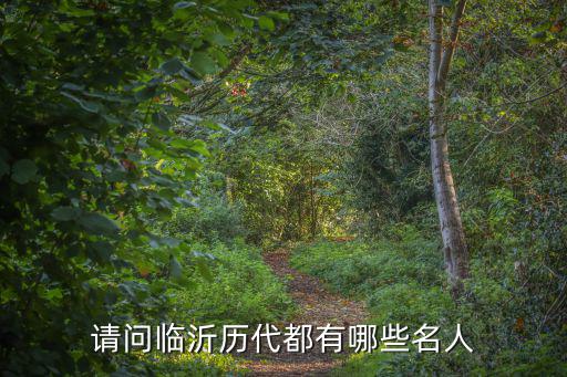 臨沂軍人有多少人,請(qǐng)問(wèn)臨沂歷代都有哪些名人