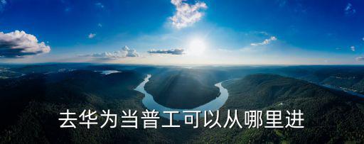 去華為當普工可以從哪里進