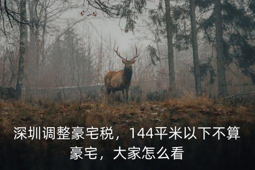 深圳調整豪宅稅，144平米以下不算豪宅，大家怎么看