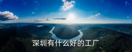 深圳有什么好的工廠