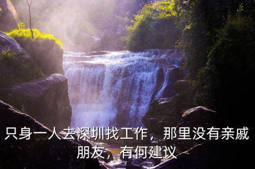 只身一人去深圳找工作，那里沒有親戚朋友，有何建議