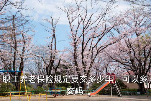 宿遷職工養老保險得繳多少年,職工養老保險規定要交多少年